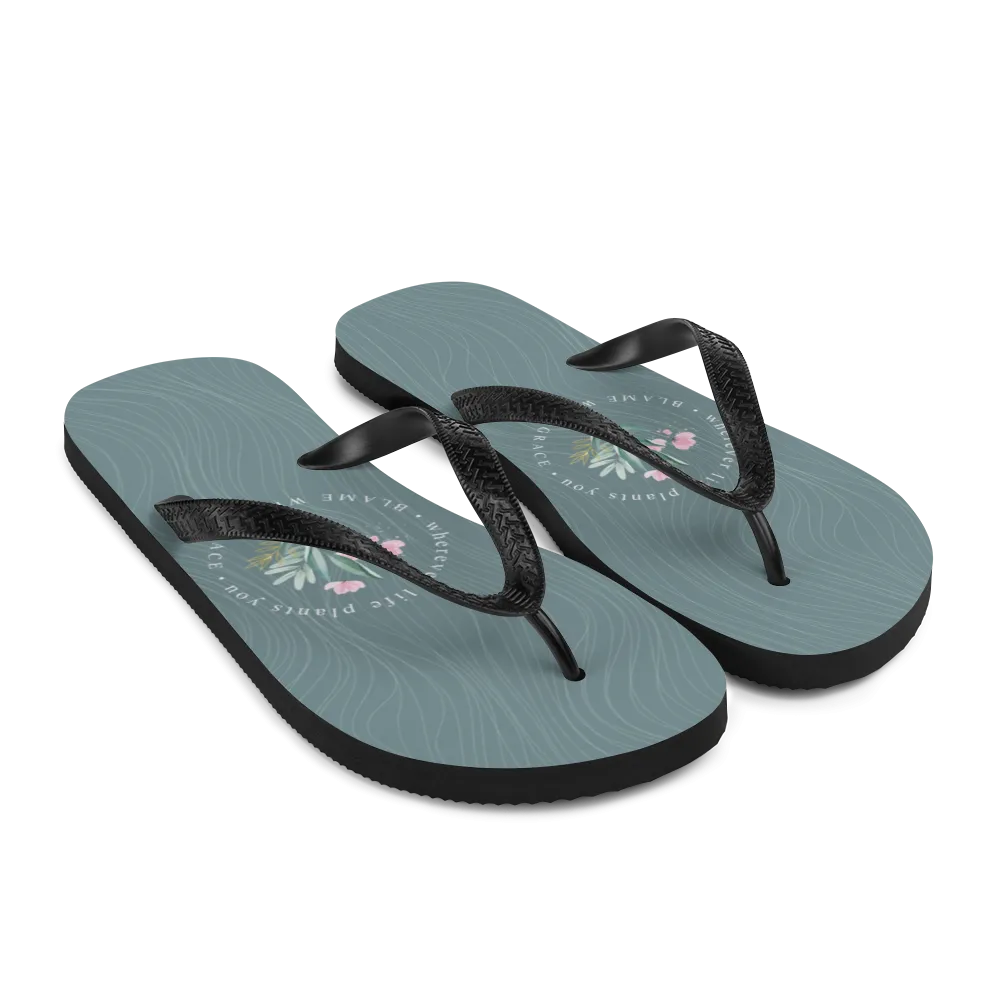 Wherever life plants you, blame with grace Flip-Flops