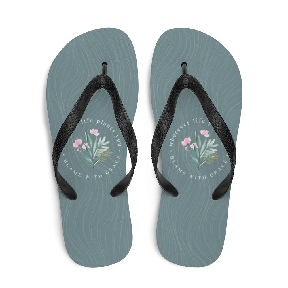 Wherever life plants you, blame with grace Flip-Flops
