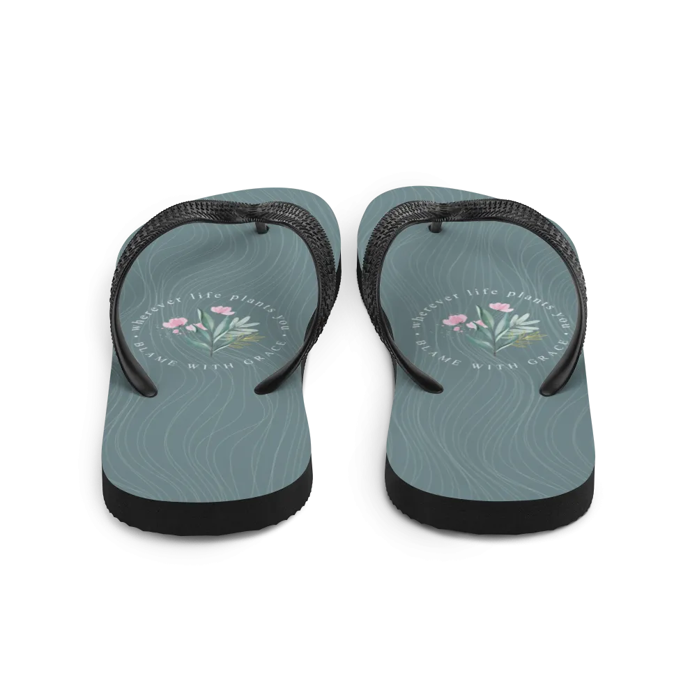 Wherever life plants you, blame with grace Flip-Flops